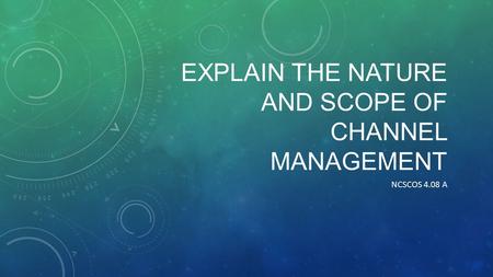 Explain the nature and scope of cHannel management