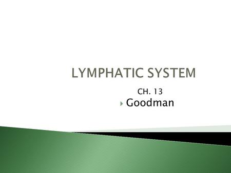  Goodman CH. 13.  Lymphatic system :  1. helps maintain fluid balance in the tissues  2. fights infection  3. assists with the removal of waste products.