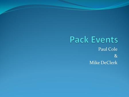 Paul Cole & Mike DeClerk. Topics Blue & Gold Banquet Raingutter Regatta Rockets Space Derby Pinewood Derby Popcorn Kickoff Camping, Outings and Field.