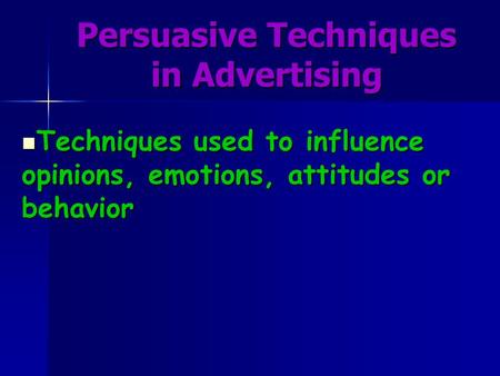 Persuasive Techniques in Advertising Techniques used to influence opinions, emotions, attitudes or behavior Techniques used to influence opinions, emotions,