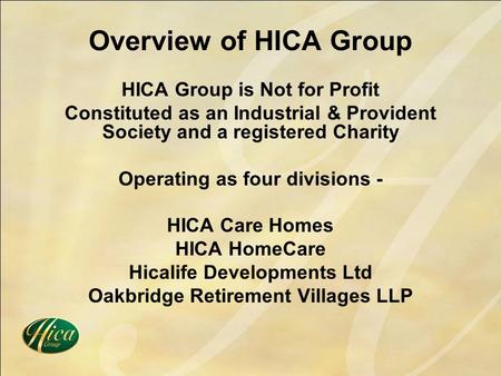 Overview of HICA Group HICA Group is Not for Profit Constituted as an Industrial & Provident Society and a registered Charity Operating as four divisions.