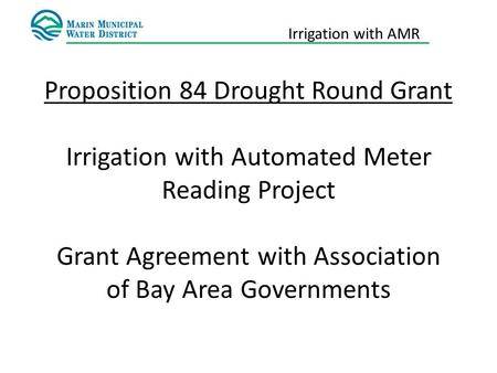 Irrigation with AMR Proposition 84 Drought Round Grant Irrigation with Automated Meter Reading Project Grant Agreement with Association of Bay Area Governments.