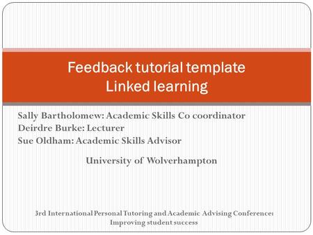 Sally Bartholomew: Academic Skills Co coordinator Deirdre Burke: Lecturer Sue Oldham: Academic Skills Advisor University of Wolverhampton 3rd International.