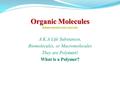 Organic Molecules Biological molecules--Crash Course video Biological molecules--Crash Course video A.K.A Life Substances, Biomolecules, or Macromolecules.