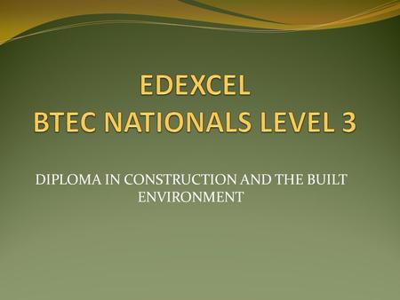 DIPLOMA IN CONSTRUCTION AND THE BUILT ENVIRONMENT.