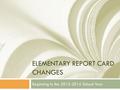 ELEMENTARY REPORT CARD CHANGES Beginning in the 2013-2014 School Year.