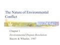 The Nature of Environmental Conflict Chapter 1 Environmental Dispute Resolution Bacow & Wheeler, 1987.