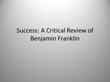 Success: A Critical Review of Benjamin Franklin. What is Success? LATIN Succedere- come close after LATIN Successus ENGLISH Succeed Success Mid 16 th.