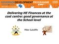 Delivering HE Finances at the cost centre: good governance at the School level Mike Sutcliffe.