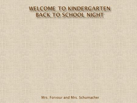 Mrs. Forvour and Mrs. Schumacher. Morning -Guided Reading -Writers Workshop -Readers Workshop -Independent Reading -Specials -Snack Afternoon -Lunch -Recess.