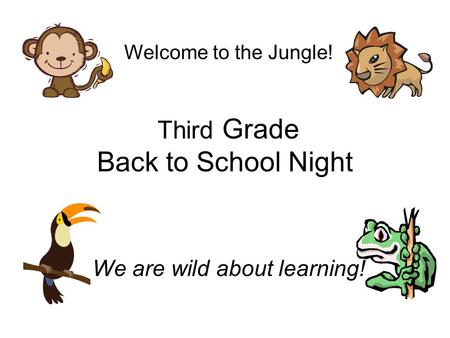 Third Grade Back to School Night We are wild about learning! Welcome to the Jungle!