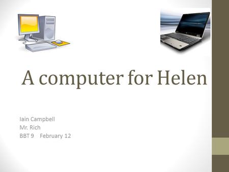 A computer for Helen Iain Campbell Mr. Rich BBT 9 February 12.