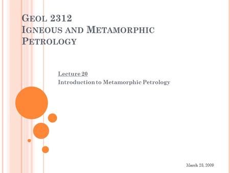 G EOL 2312 I GNEOUS AND M ETAMORPHIC P ETROLOGY Lecture 20 Introduction to Metamorphic Petrology March 23, 2009.