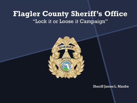 Flagler County Sheriff’s Office “Lock it or Loose it Campaign” Sheriff James L. Manfre.