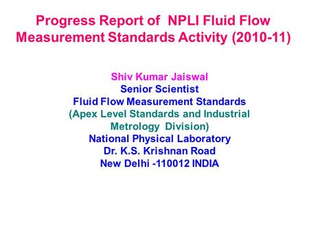 Progress Report of NPLI Fluid Flow Measurement Standards Activity (2010-11) Shiv Kumar Jaiswal Senior Scientist Fluid Flow Measurement Standards (Apex.