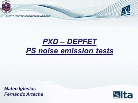 PXD – DEPFET PS noise emission tests Mateo Iglesias Fernando Arteche.