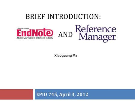 BRIEF INTRODUCTION: AND EPID 745, April 3, 2012 Xiaoguang Ma.