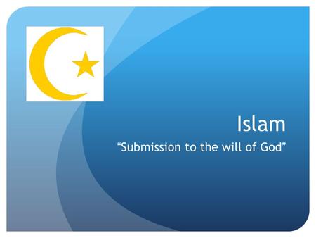 Islam “Submission to the will of God”. Islam:Past and Present.