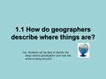 1.1 How do geographers describe where things are? Obj. Students will be able to identify the ideas behind globalization and how the world is being shrunk!!