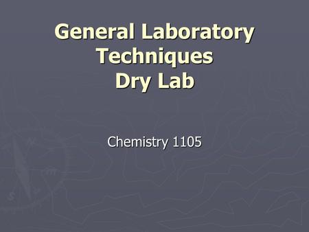 General Laboratory Techniques Dry Lab Chemistry 1105.