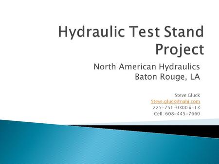 North American Hydraulics Baton Rouge, LA Steve Gluck 225-751-0300 x-13 Cell: 608-445-7660.