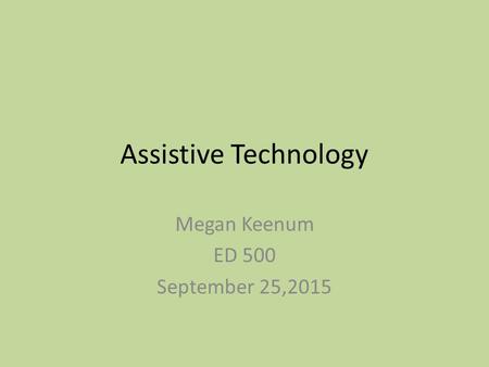 Assistive Technology Megan Keenum ED 500 September 25,2015.