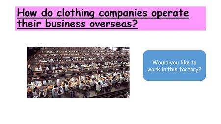 How do clothing companies operate their business overseas? Would you like to work in this factory?