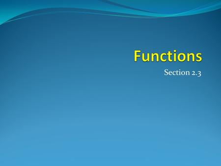 Section 2.3. Section Summary  Definition of a Function. o Domain, Cdomain o Image, Preimage  One-to-one (Injection), onto (Surjection), Bijection 