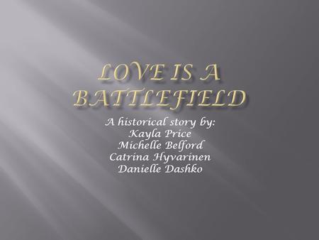 A historical story by: Kayla Price Michelle Belford Catrina Hyvarinen Danielle Dashko.