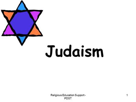 Religious Education Support - PDST 1 Judaism. Religious Education Support - PDST 2 Judaism is the parent of 2 world religions: Parent of Judaism Christianity.