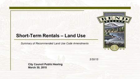 Short-Term Rentals – Land Use Summary of Recommended Land Use Code Amendments 3/30/15 City Council Public Hearing March 30, 2015.