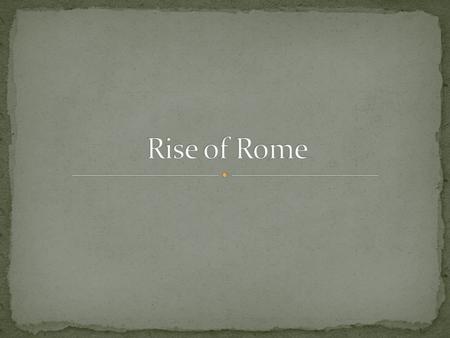 753 BC – Romulus founds Rome 620 BC – Etruscans gain control Ruled by a wealthy family – eventually driven out 509 BC – Rome becomes a Republic 264 BC.