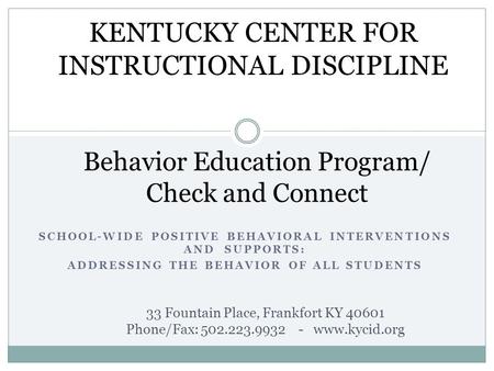 SCHOOL-WIDE POSITIVE BEHAVIORAL INTERVENTIONS AND SUPPORTS: ADDRESSING THE BEHAVIOR OF ALL STUDENTS Behavior Education Program/ Check and Connect KENTUCKY.