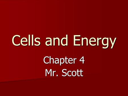 Cells and Energy Chapter 4 Mr. Scott. Energy and Life Energy Energy –The ability to do work –Without the ability to obtain and use energy, life would.