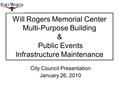 Will Rogers Memorial Center Multi-Purpose Building & Public Events Infrastructure Maintenance City Council Presentation January 26, 2010.