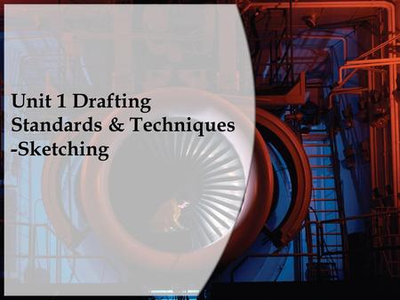 Unit 1 Drafting Standards & Techniques -Sketching.