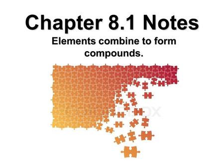 Elements combine to form compounds.