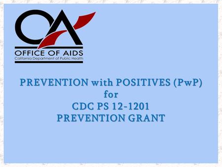 PREVENTION with POSITIVES (PwP) for CDC PS 12-1201 PREVENTION GRANT.