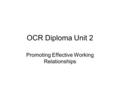 OCR Diploma Unit 2 Promoting Effective Working Relationships.