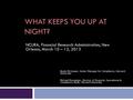 WHAT KEEPS YOU UP AT NIGHT? NCURA, Financial Research Administration, New Orleans, March 10 – 12, 2013 Nuala McGowan, Senior Manager for Compliance, Harvard.