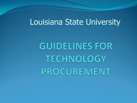 Louisiana State University. IT GOVERNANCE LOUISIANA CONSTITUTION (allows us to purchase with state funds) LA REVISED STATUTES (provides the laws that.