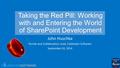 Taking the Red Pill: Working with and Entering the World of SharePoint Development John Huschka Portals and Collaboration Lead, Coldwater Software September.