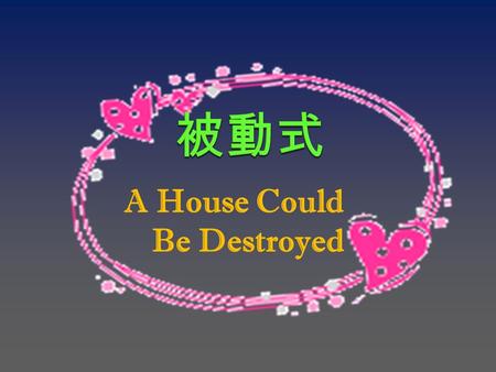 A House Could Be Destroyed 1. Land is washed away by the floods. 2. Trees and houses are moved by landslides (mud slides). 3. Houses are burned down.