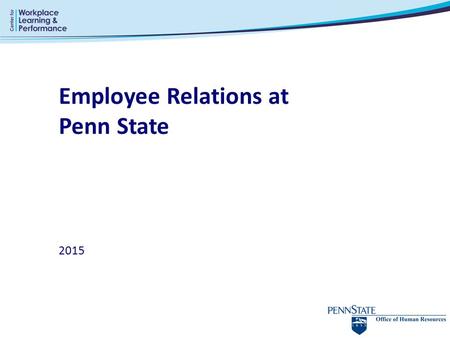 Employee Relations at Penn State 2015. Employee Relations Division Provides guidance and assistance to management and employees in: o Dispute resolution,