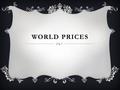 WORLD PRICES.  Operations of world prices.  Kinds of world prices.