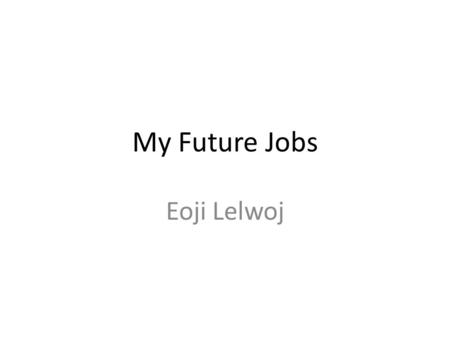 My Future Jobs Eoji Lelwoj. Three Interesting Jobs Doctor Teacher Lawyer.