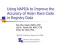 Using NAPIIA to Improve the Accuracy of Asian Race Code in Registry Data Mei-Chin Hsieh, MSPH, CTR Lisa A. Pareti, BS, RHIT, CTR Vivien W. Chen, PhD NAACCR.