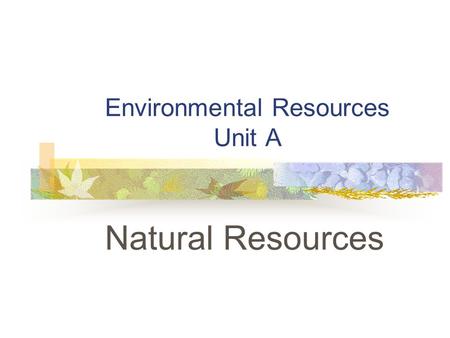 Environmental Resources Unit A Natural Resources.