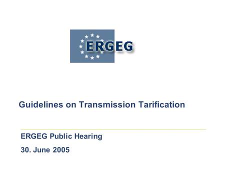 Guidelines on Transmission Tarification ERGEG Public Hearing 30. June 2005.