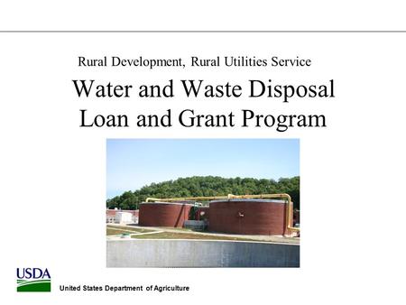 United States Department of Agriculture Water and Waste Disposal Loan and Grant Program Rural Development, Rural Utilities Service.